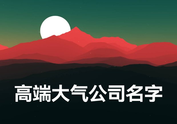 高端大氣的公司名字大全-的藝術(shù)與智慧-探鳴起名網(wǎng).jpg 高端大氣的公司名字大全-的藝術(shù)與智慧-探鳴起名網(wǎng).jpg